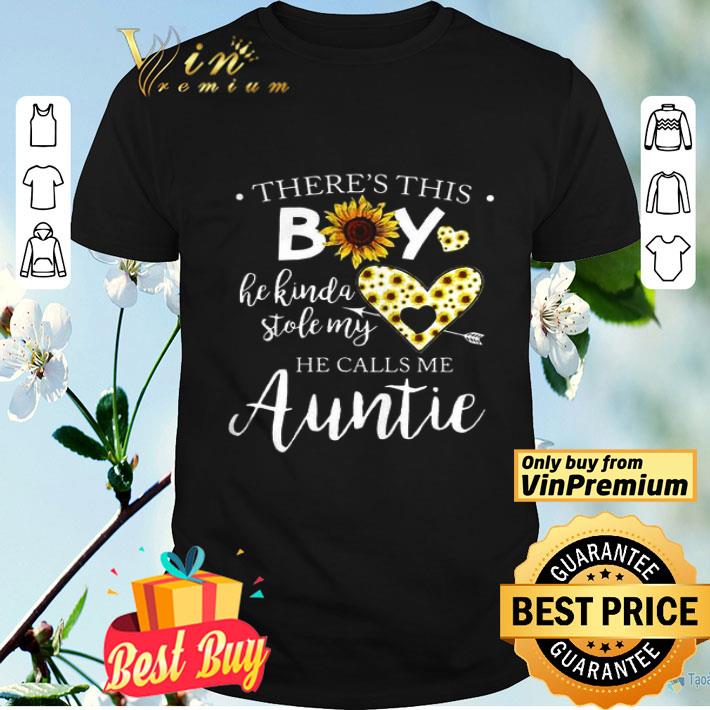 Sunflower There’s This Boy He Kinda Stole My He Calls Me Auntie shirt