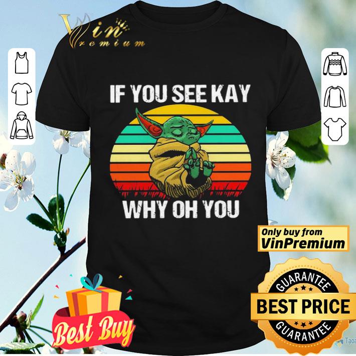 Baby Yoda if you see kay why oh you vintage shirt