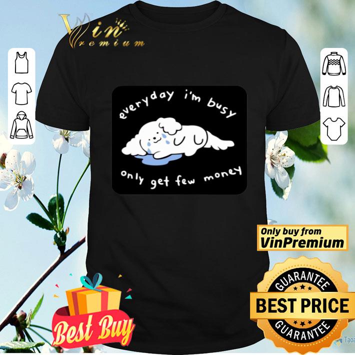 Everyday I’m Busy Only Get Few Money shirt