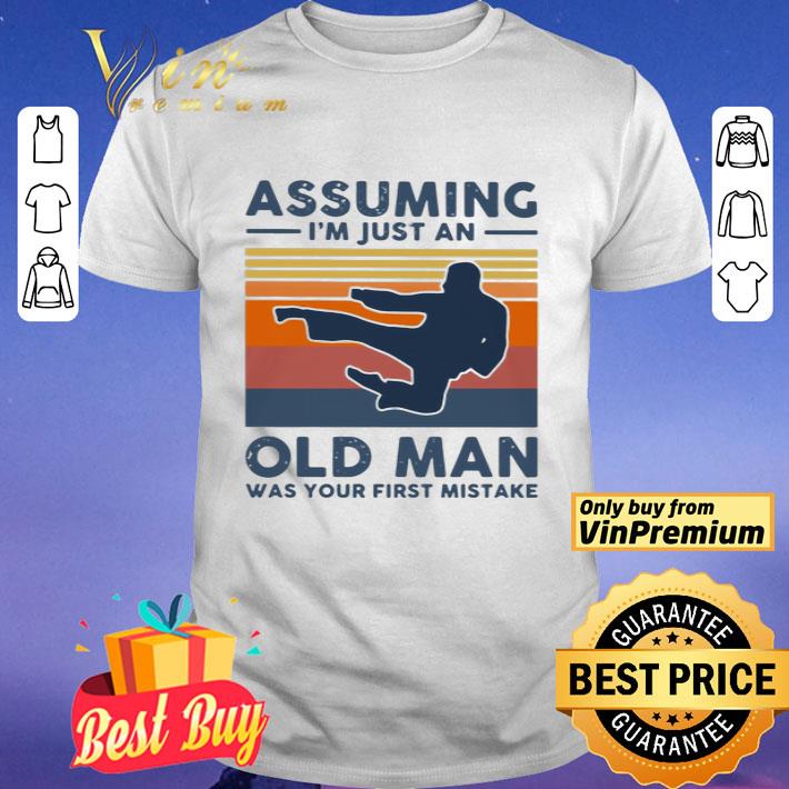Vintage Karate Assuming I039m Just An Old Man Was Your First Mistake shirt