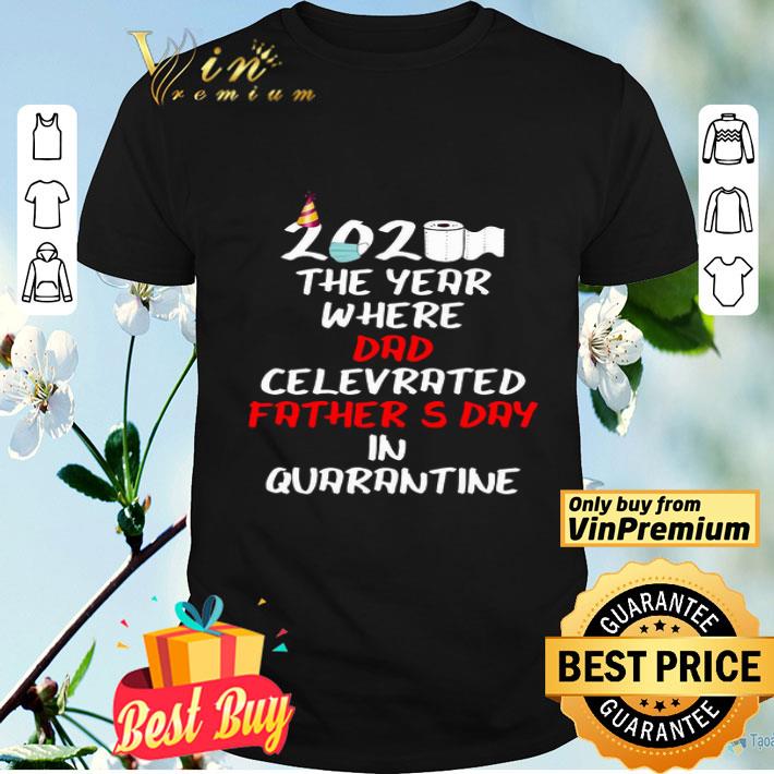 2020 The Year Where Dad Celebrated Father’s Day In Quarantine shirt