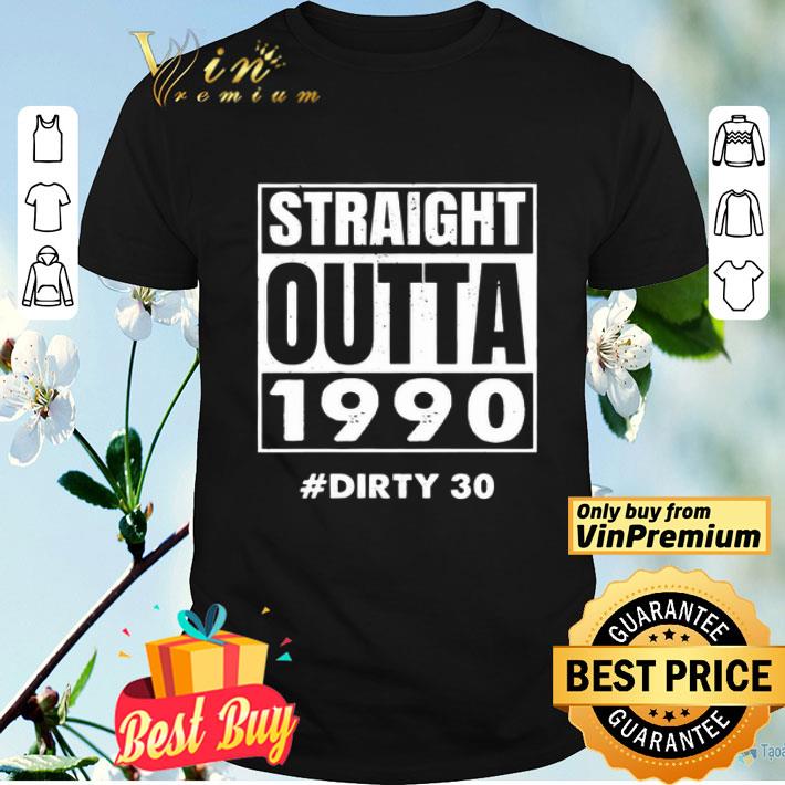 Straight Outta 1990 #dirty 30 shirt