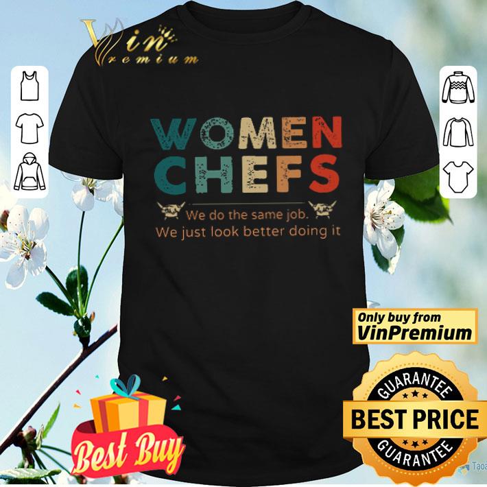 Women Chefs We Do The Same Job We Just Look Better Doing It Vintage shirt