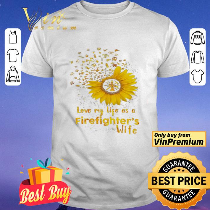 Sunflower Love My Life As A Firefighter's Wife shirt