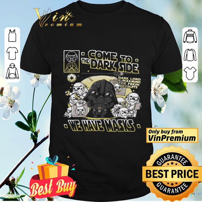 Come To The Dark Side We Have Masks shirt