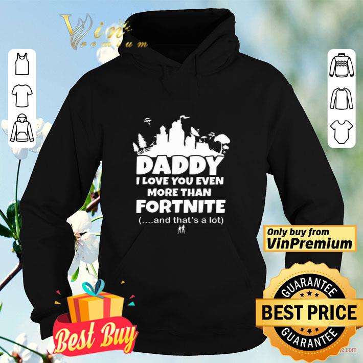 Daddy I love you even more than Fortnite and that’s a lot shirt Daddy I love you even more than Fortnite and that’s a lot shirt