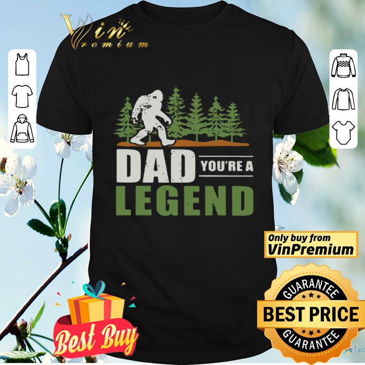 Bigfoot Dad You’re A Legend shirt