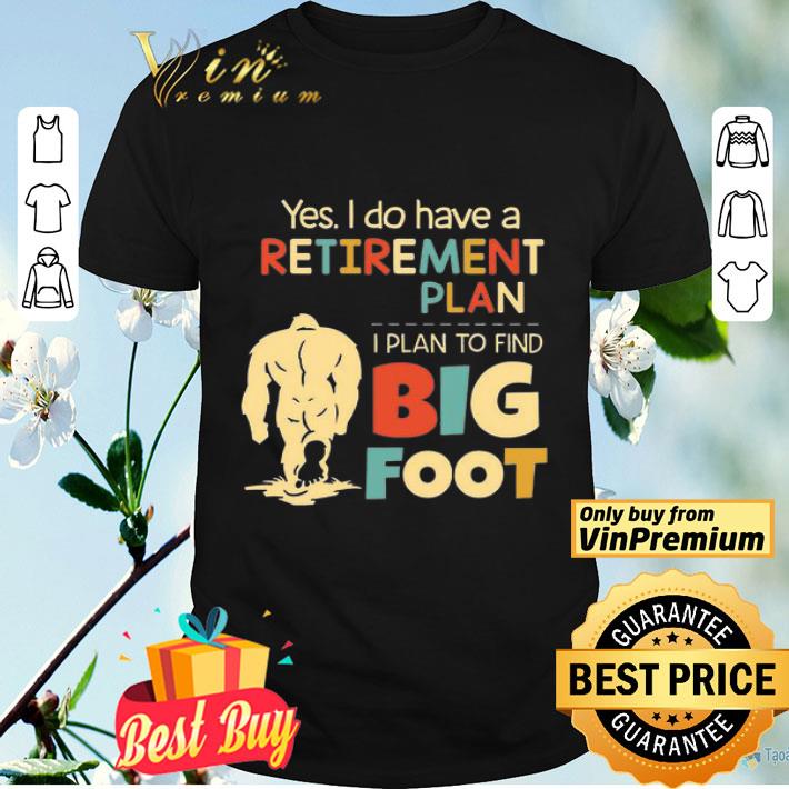 Bigfoot Yes I Do Have A Retirement Plan I Plan To Find Vintage shirt