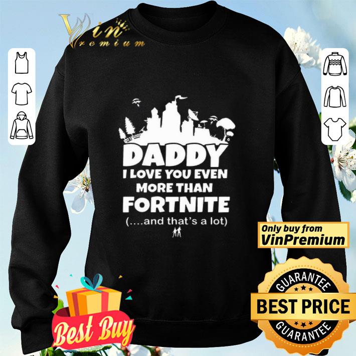 Daddy I love you even more than Fortnite and that’s a lot shirt Daddy I love you even more than Fortnite and that’s a lot shirt