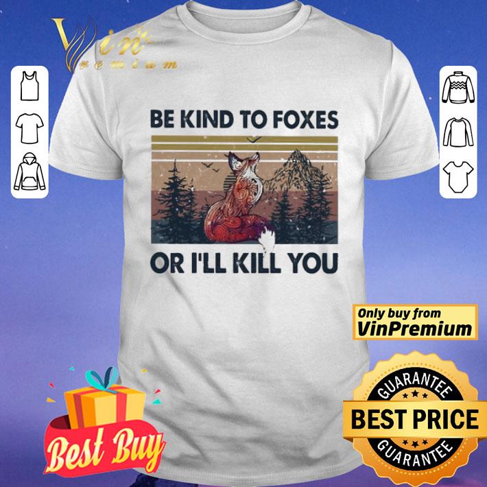 Be kind to foxes or i’ll Kill you vintage shirt