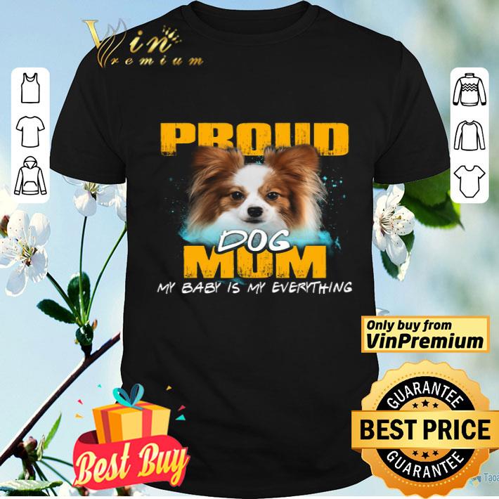 Papillon Proud Dog Mom My Baby Is My Everything shirt