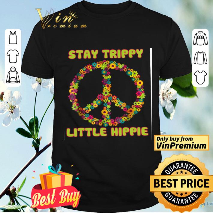 Peace Sign Flowers Stay Trippy Little Hippie shirt