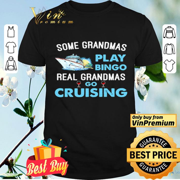 Some grandmas play Bingo real grandmas go cruising shirt