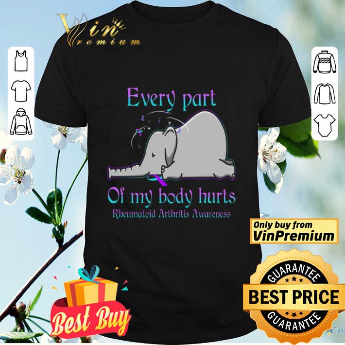 Elephant Every Part Of My Body Hurts Rheumatoid Arthritis Awareness shirt