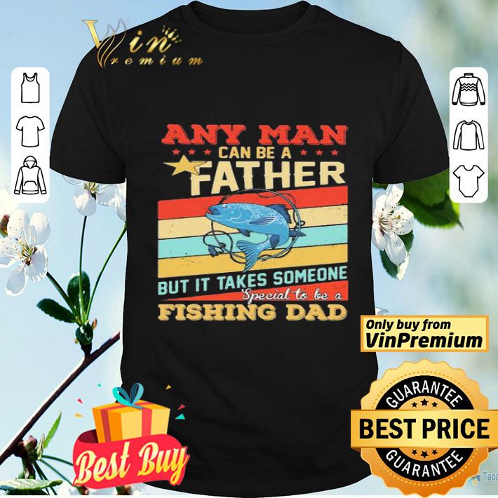 Any man can be a father but it takes someone special to be a fishing dad vintage shirt