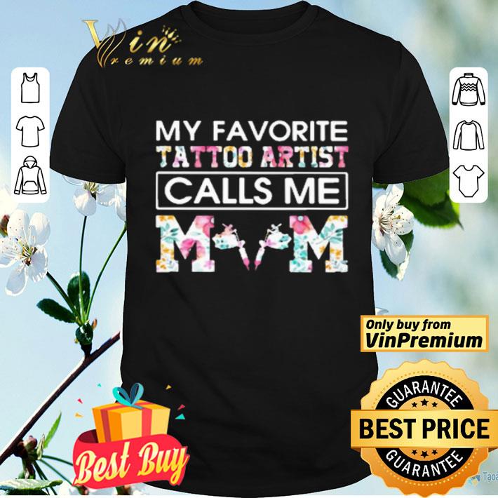My Favorite Tattoo Artist Calls Me Mom shirt