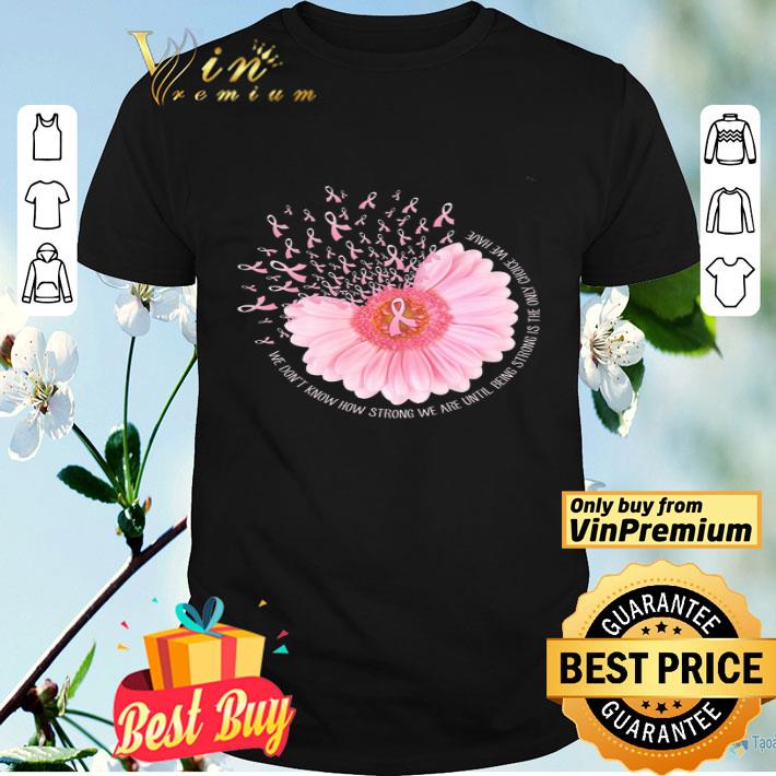 Diabetes Awareness We Don't Know How Strong We Are Until Being Strong shirt