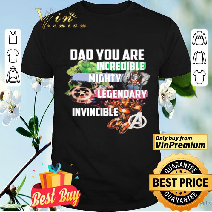 Marvel Avengers Dad you are incredible mighty legendary invincible shirt