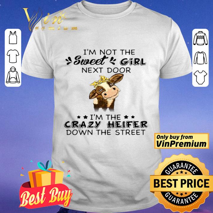 Cow I’m Not The Sweet Girl Next Door I’m The Crazy Heifer Down The Street shirt