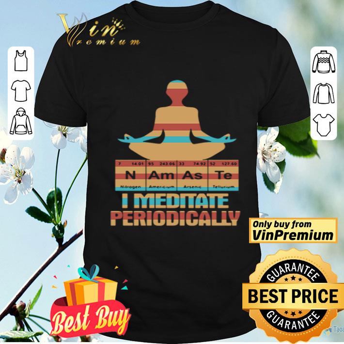 Yoga I Meditate Periodically N Am As Te shirt