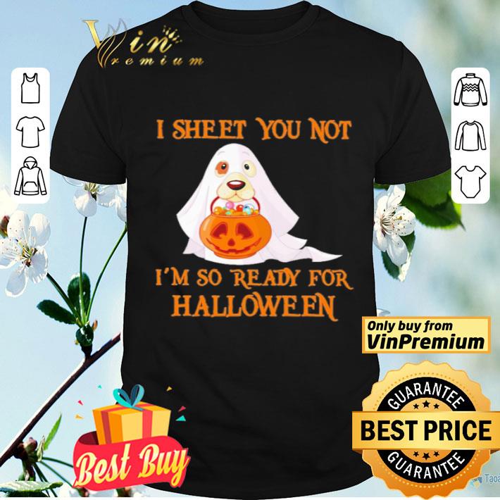 I Sheet You Not I’m So Ready For Halloween shirt