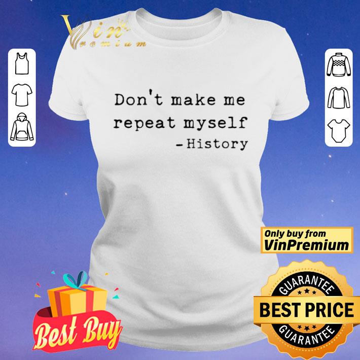Don’t Make Me Repeat Myself History shirt