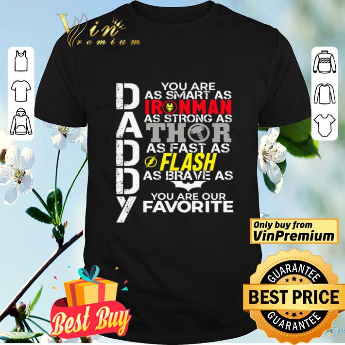 Daddy You Are As Smart As Ironman As Strong As Thor As Fast As Flash As Brave As Batman You Are Our Favorite shirt