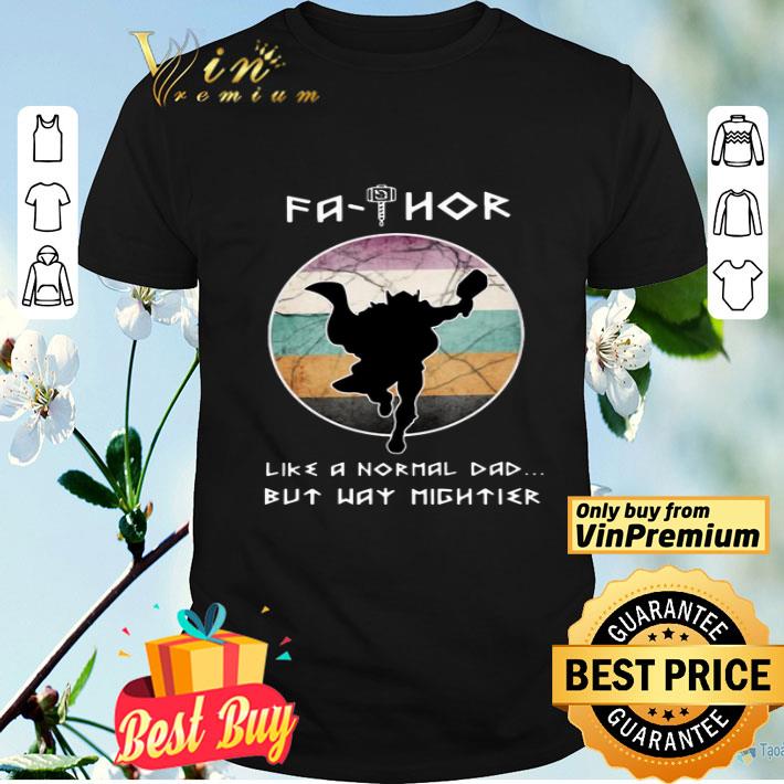 Fathor Like A Normal Dad But Way Mightier shirt