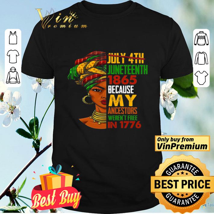 Black Woman July 4th Juneteeth 1865 Because My Ancestors Weren't Free shirt