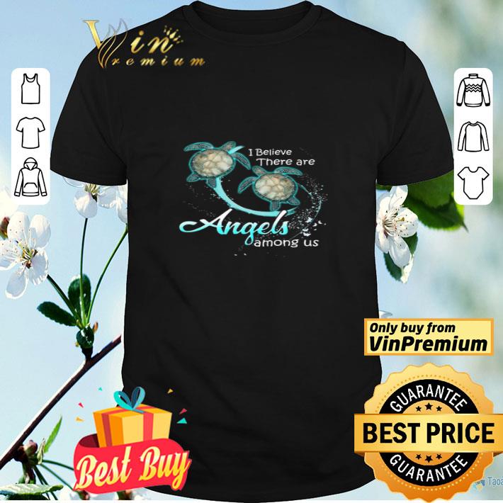 Turtle I Believe There Are Angels Among Us shirt