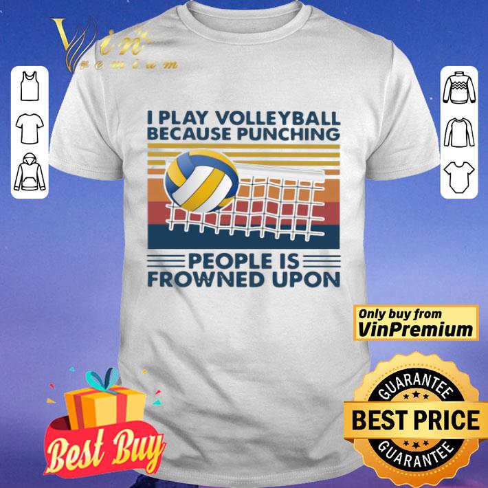 I Play Volleyball Because Punching People Is Frowned Upon Vintage shirt