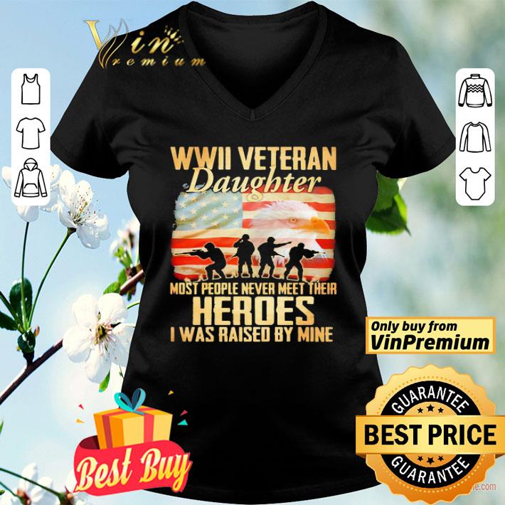 WWII veteran daughter most people never meer their heroes I was raised by mine American flag shirt