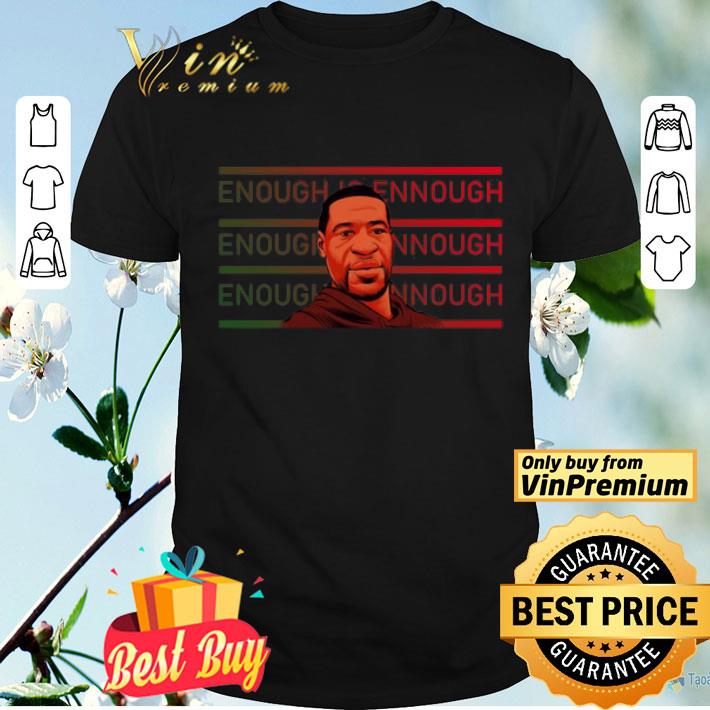 George Floyd Enough Is Enough shirt