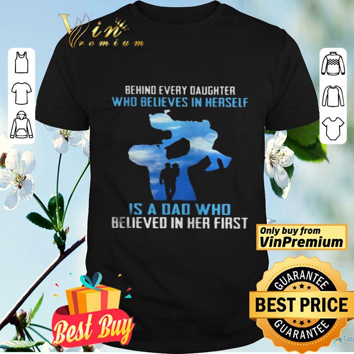 Behind every daughter who believes in herself is a dad who believed in her first sky shirt