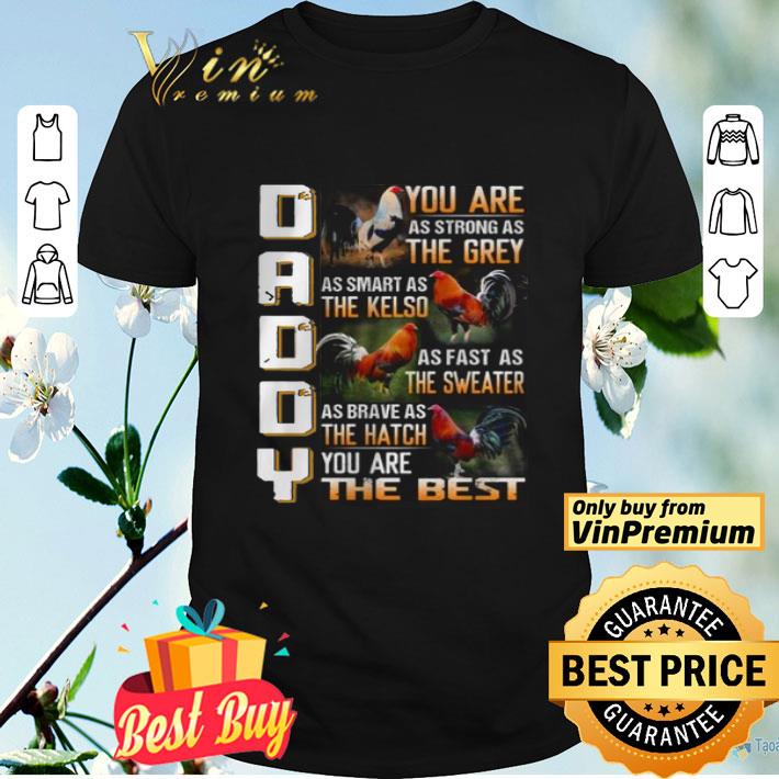Rooster Daddy you are as strong as the Grey as smart as the Kelso you are the best shirt