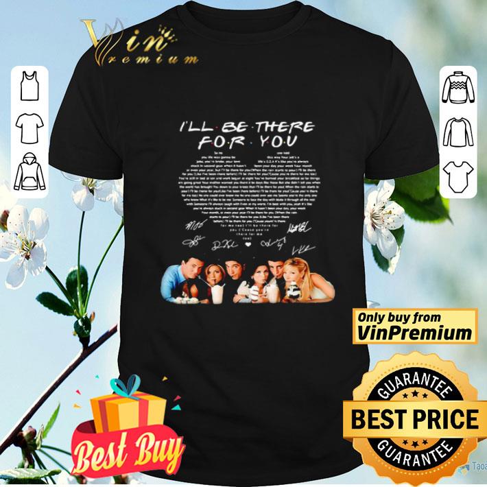 Friends Tv Show I’ll Be There For You Heart Signatures shirt