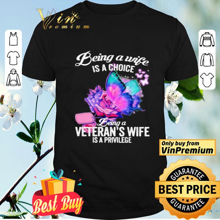 Butterfly being a wife is a choice being a Veteran’s wife is a privilege shirt