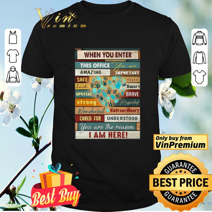 When You Enter This Office You Are Amazing Important Safe Loved shirt