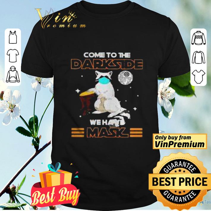 Raccoon come to the darkside we have mask shirt