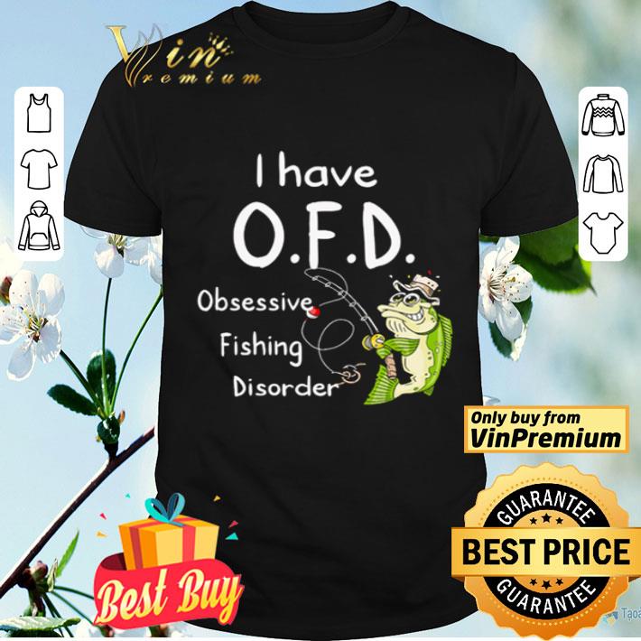 I Have OFD Obsessive Fishing Disorder shirt