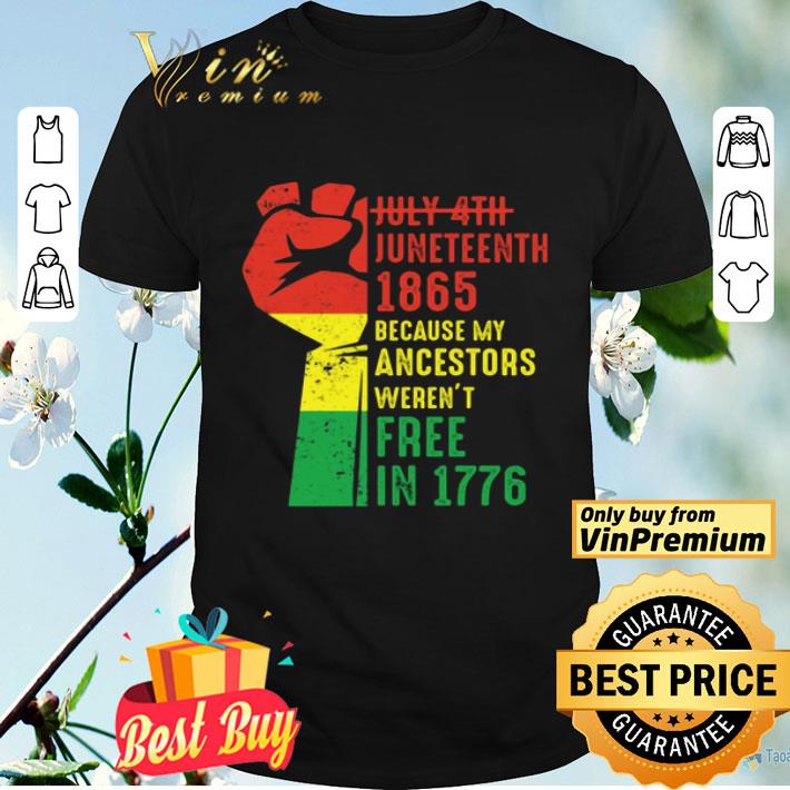 My Ancestors Weren’t Free In 1776 Black History American African Freedom Day shirt