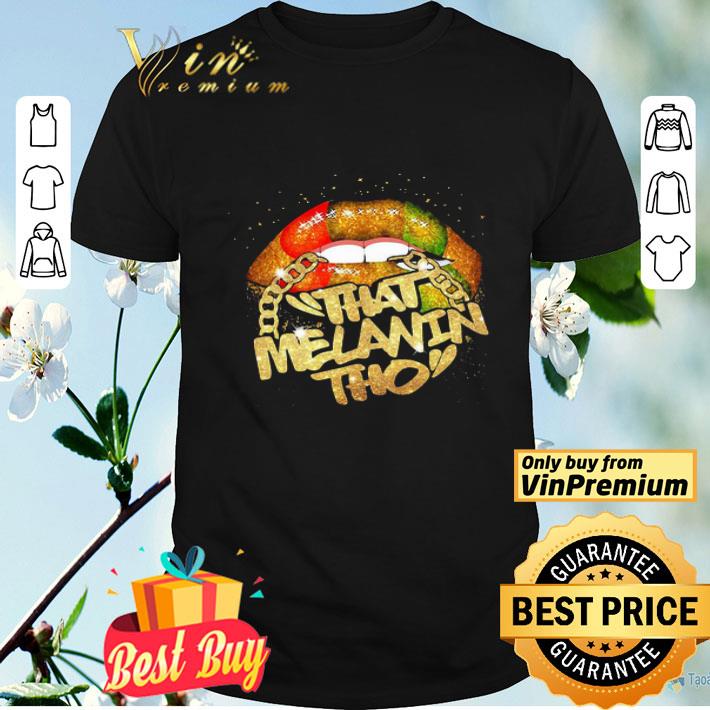 Lips that melanin tho black lives matter shirt