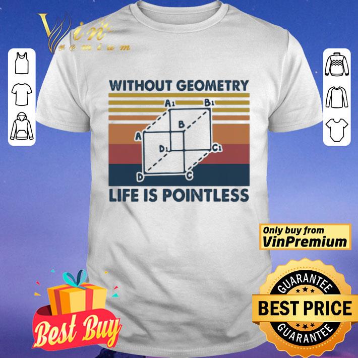 Without Geometry Life Is Pointless Mathematics Vintage Retro shirt