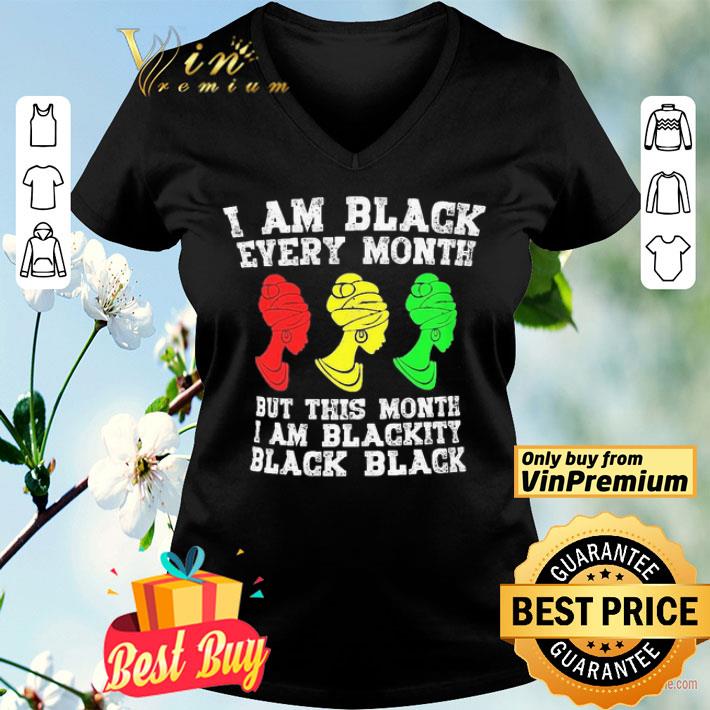 I am black every month but this month I am blackity black woman shirt