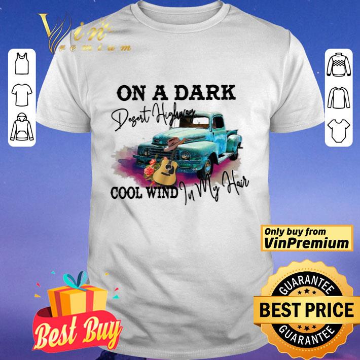 Truck guitar on a dark desert highway cool wind in my hair shirt