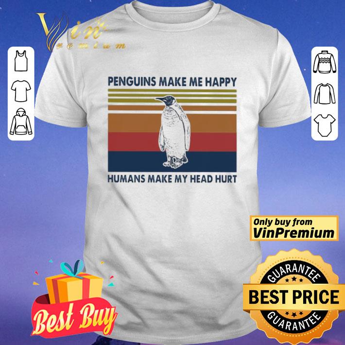 Penguins make Me happy humans make My head hurt vintage shirt