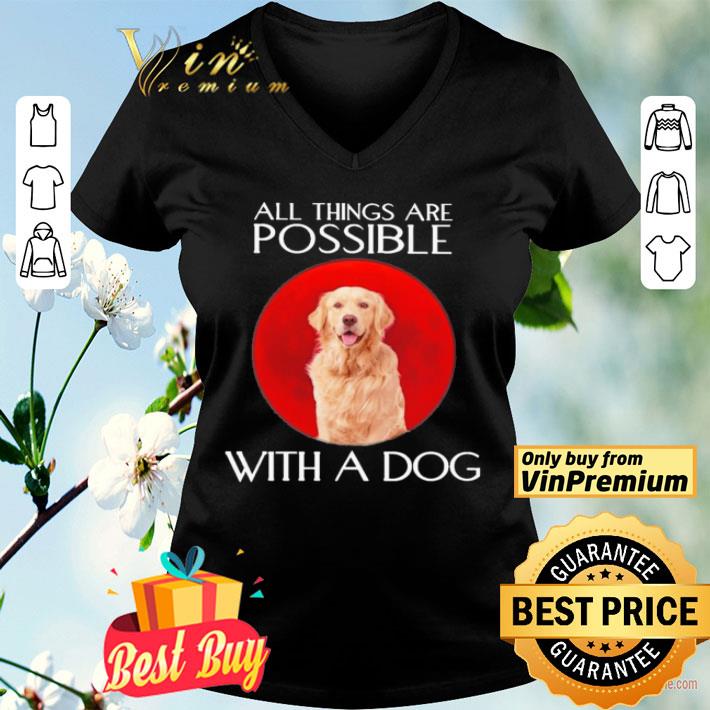 Golden Retriever All things are Possible with a Dog shirt