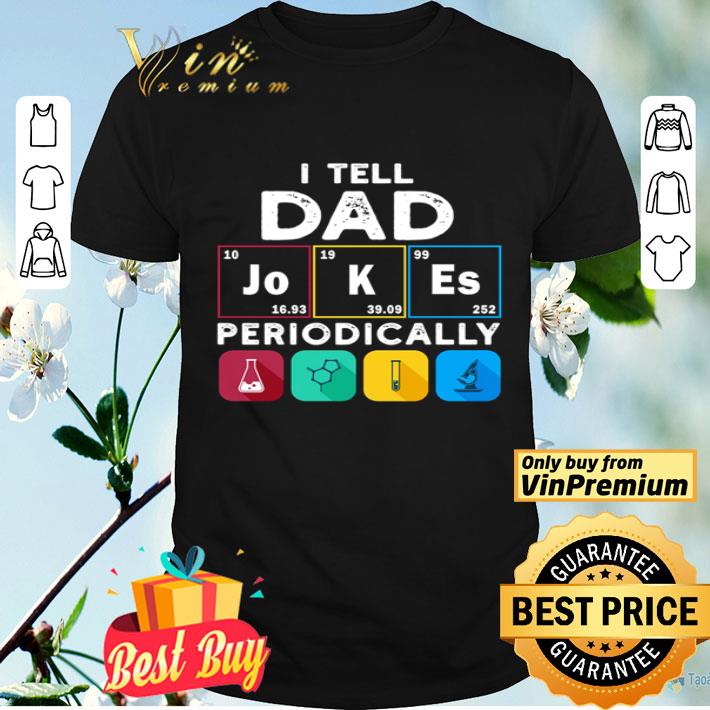 I tell dad Jokes periodically Science shirt