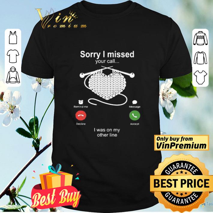 Knitting Sorry I missed your call I was on my other line shirt