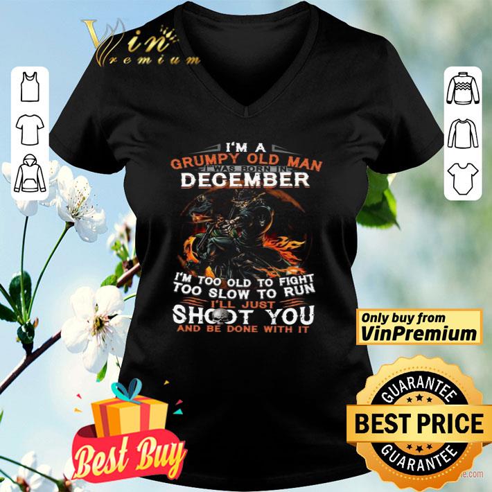 i’m A Grumpy Old Man I Was Born In December I’m Too Old To Fight Too Slow To Run shirt